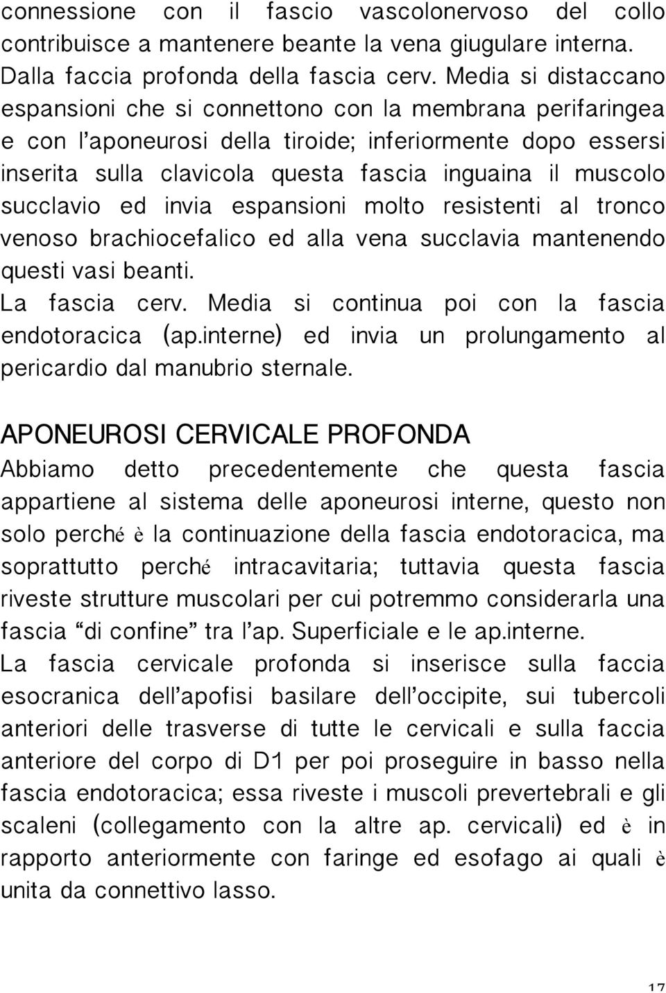 succlavio ed invia espansioni molto resistenti al tronco venoso brachiocefalico ed alla vena succlavia mantenendo questi vasi beanti. La fascia cerv.