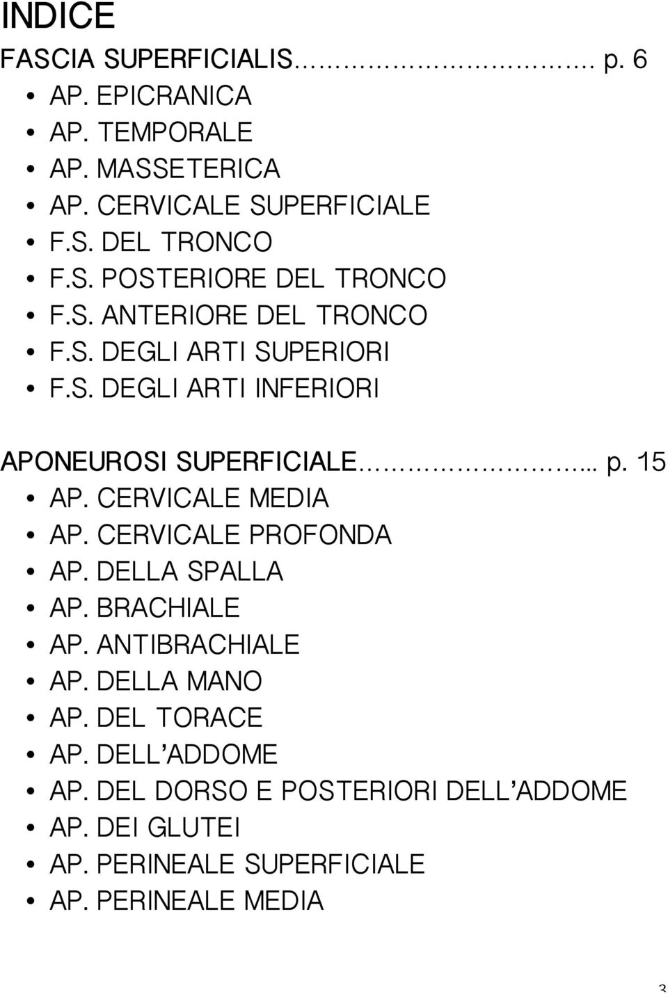 .. p. 15 AP. CERVICALE MEDIA AP. CERVICALE PROFONDA AP. DELLA SPALLA AP. BRACHIALE AP. ANTIBRACHIALE AP. DELLA MANO AP.