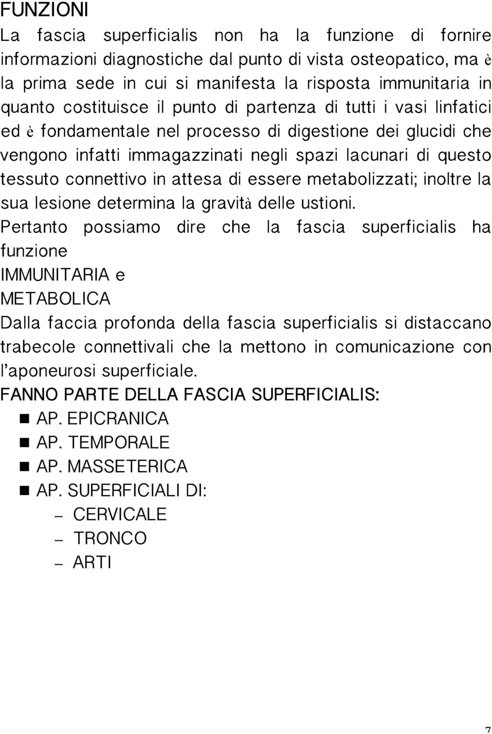 in attesa di essere metabolizzati; inoltre la sua lesione determina la gravità delle ustioni.