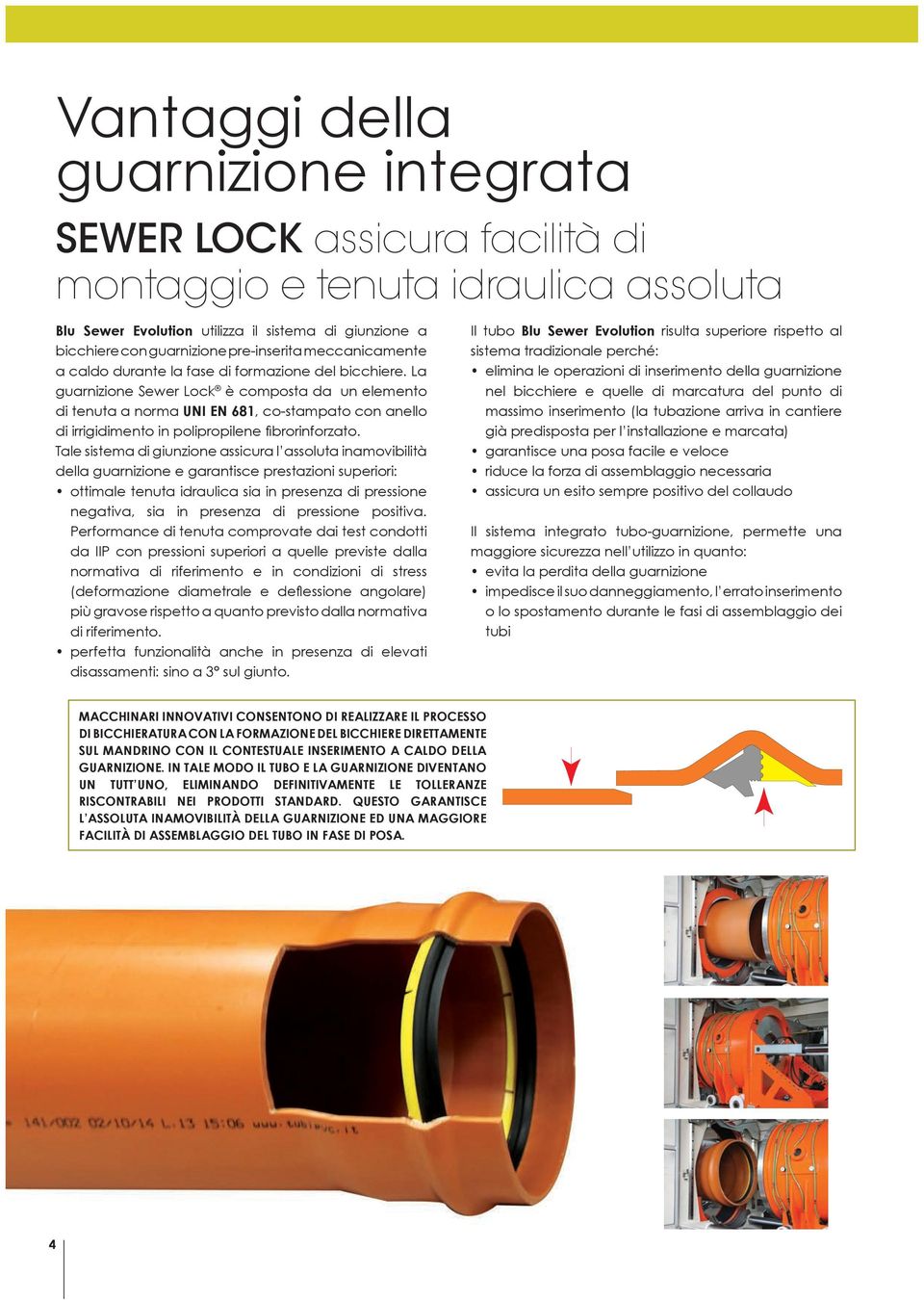 La guarnizione Sewer Lock è composta da un elemento di tenuta a norma UNI EN 681, co-stampato con anello di irrigidimento in polipropilene fibrorinforzato.