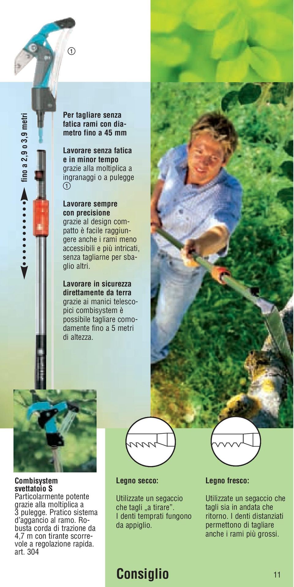 Lavorare in sicurezza direttamente da terra grazie ai manici telescopici combisystem è possibile tagliare comodamente fino a 5 metri di altezza.