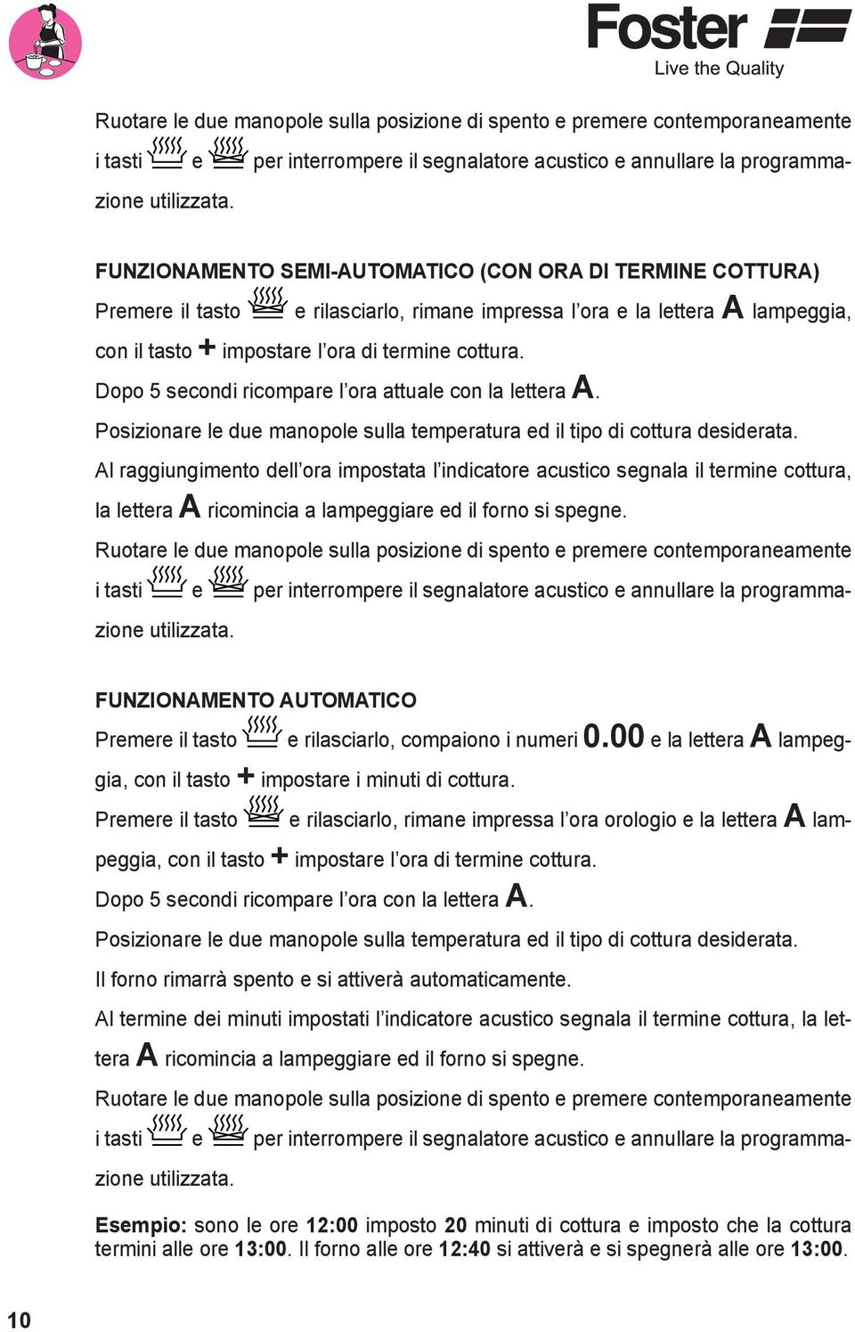 Dopo 5 secondi ricompare l ora attuale con la lettera A. Posizionare le due manopole sulla temperatura ed il tipo di cottura desiderata.