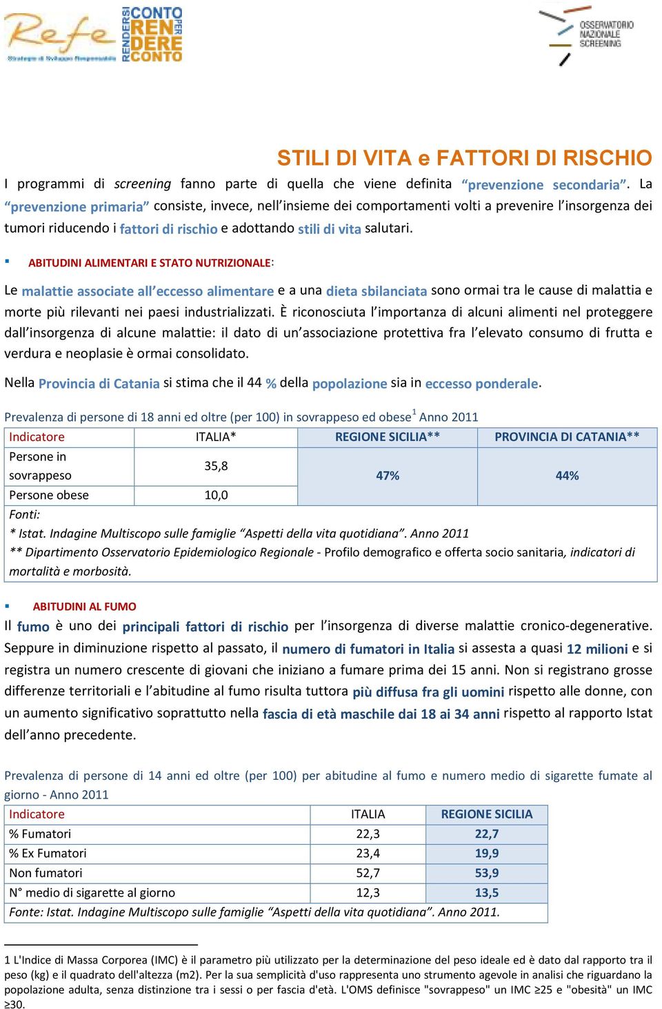 ABITUDINI ALIMENTARI E STATO NUTRIZIONALE: Le malattie associate all eccesso alimentare e a una dieta sbilanciata sono ormai tra le cause di malattia e morte più rilevanti nei paesi industrializzati.