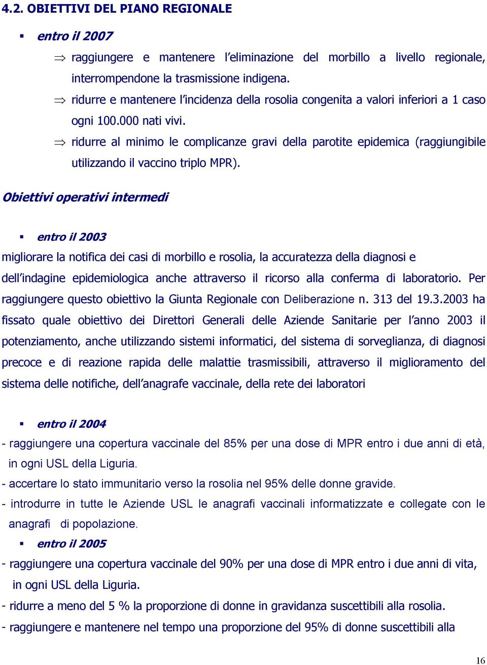 ridurre al minimo le complicanze gravi della parotite epidemica (raggiungibile utilizzando il vaccino triplo MPR).