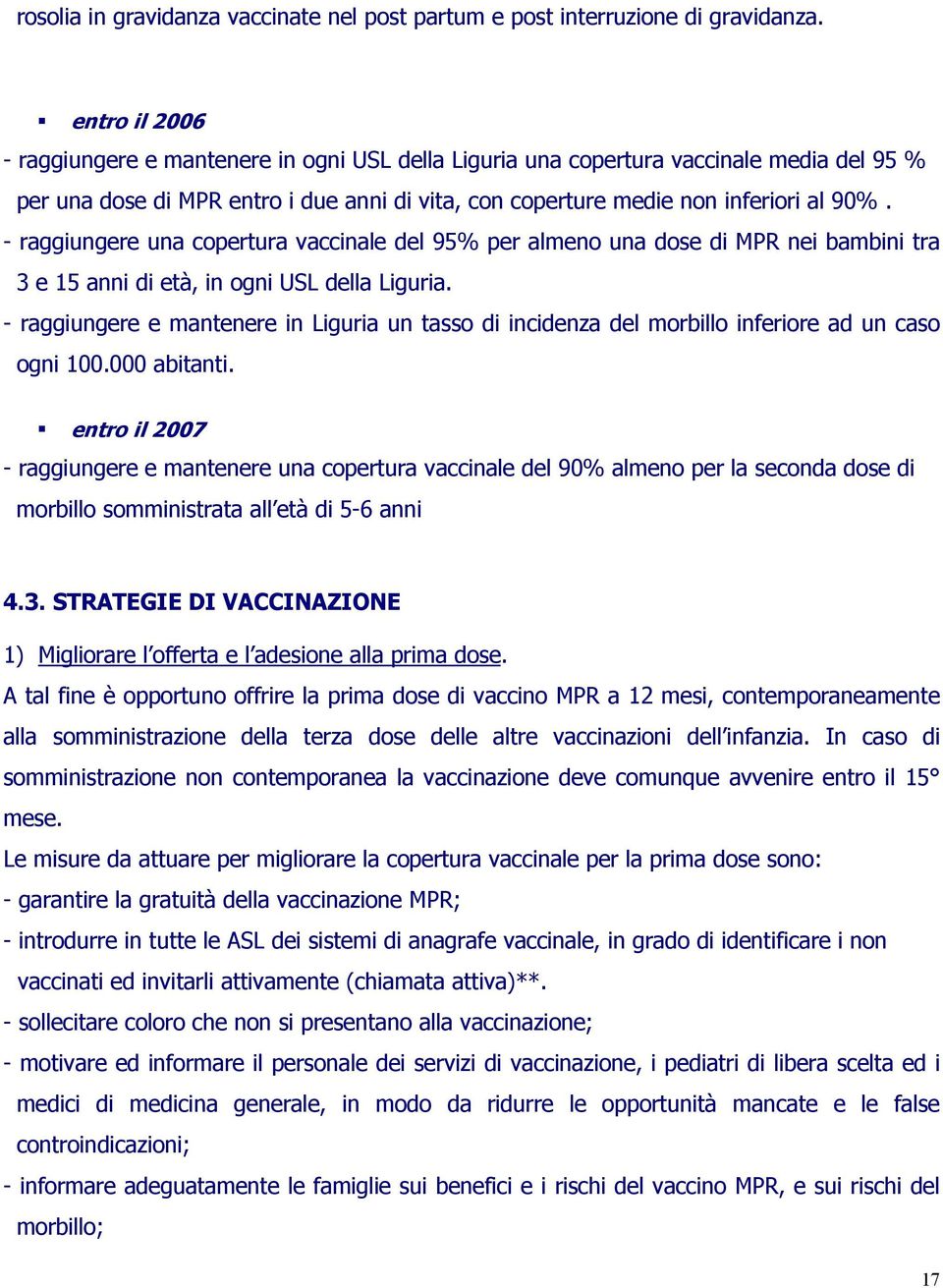 - raggiungere una copertura vaccinale del 95% per almeno una dose di MPR nei bambini tra 3 e 15 anni di età, in ogni USL della Liguria.