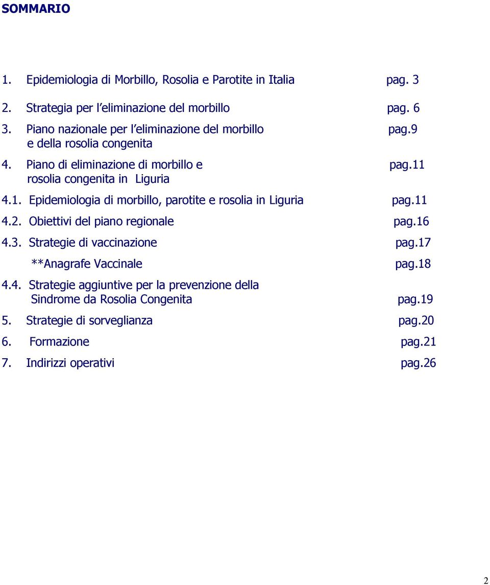 rosolia congenita in Liguria 4.1. Epidemiologia di morbillo, parotite e rosolia in Liguria pag.11 4.2. Obiettivi del piano regionale pag.16 4.3.