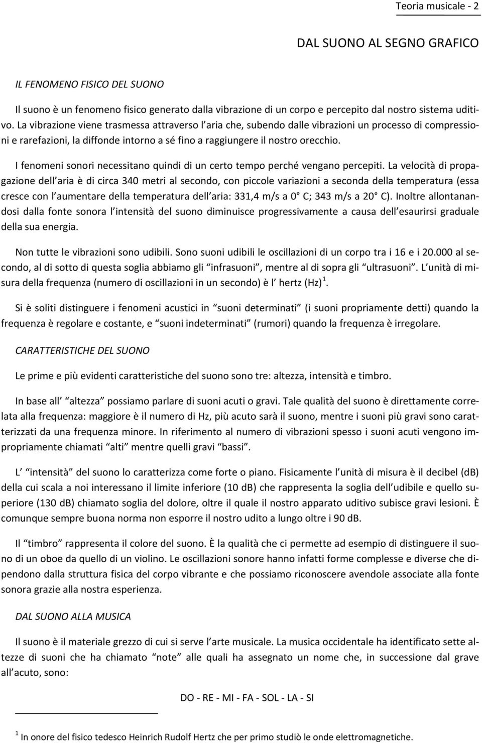 I fenomeni sonori necessitano quindi di un certo tempo perché vengano percepiti.