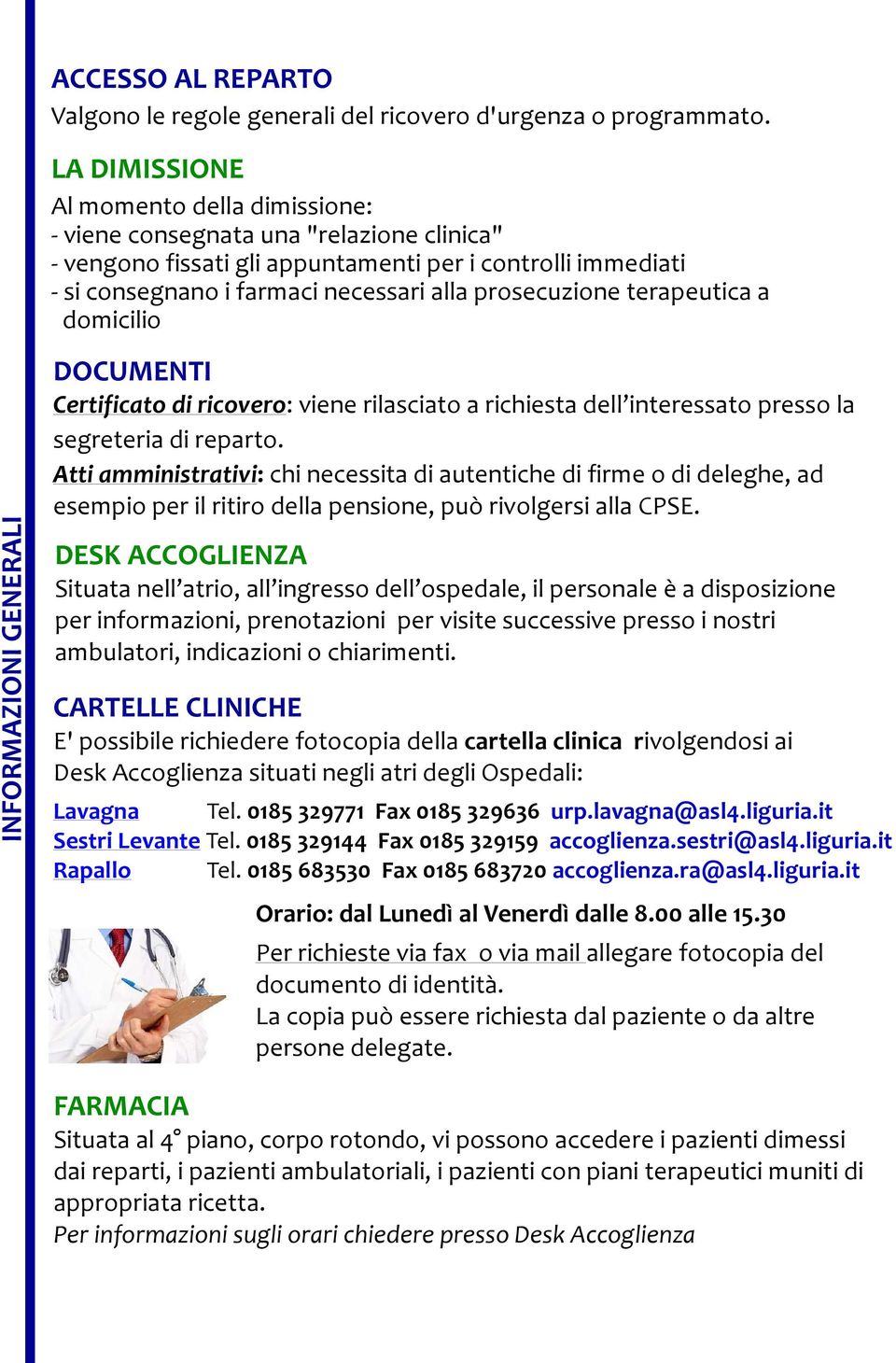 prosecuzione terapeutica a domicilio INFORMAZIONI GENERALI DOCUMENTI Certificato di ricovero: viene rilasciato a richiesta dell interessato presso la segreteria di reparto.