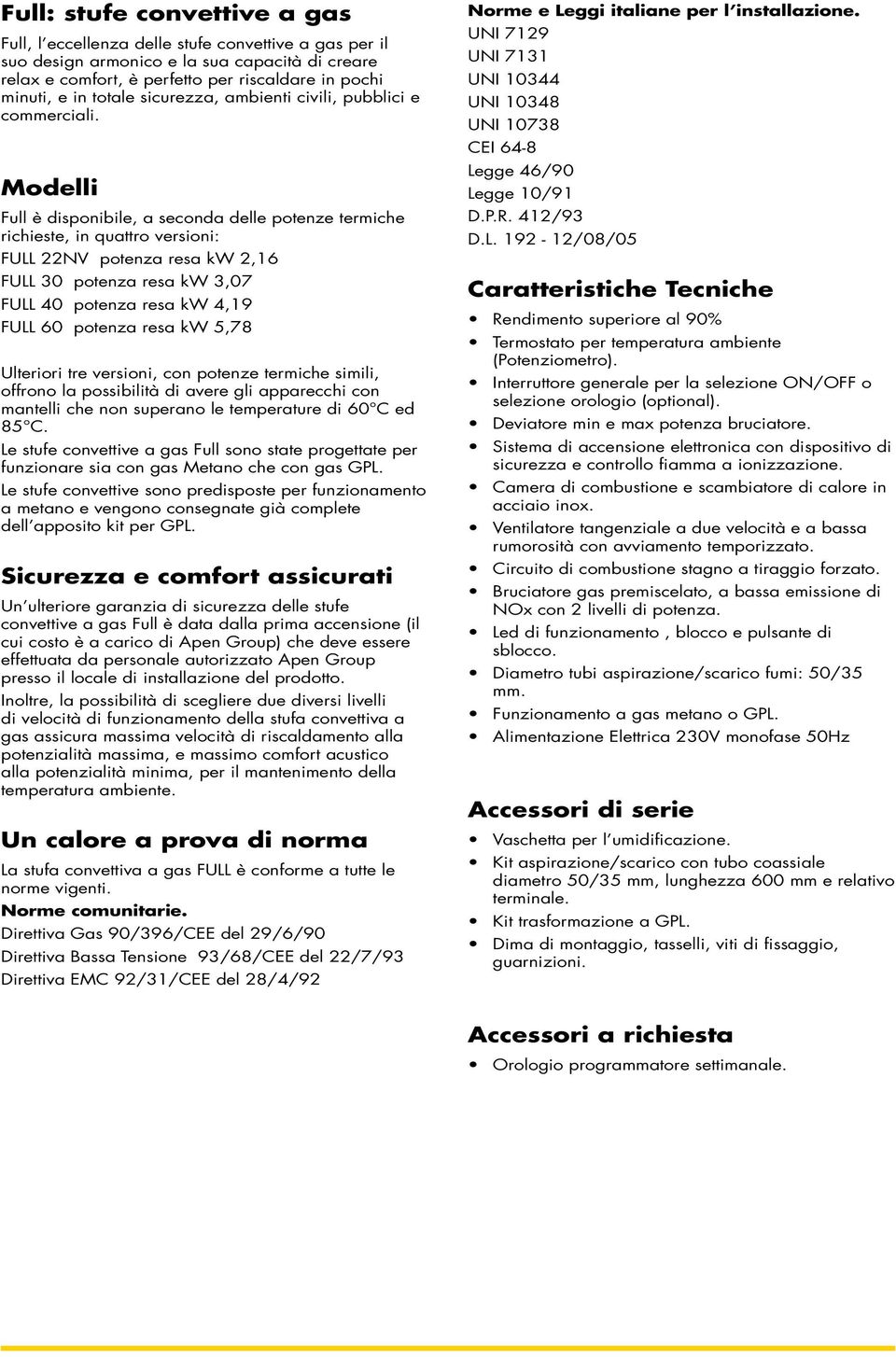 Modelli Full è sponibile, a seconda delle potenze termiche richieste, in quattro versioni: FULL 22NV potenza resa kw 2,16 FULL 30 potenza resa kw 3,07 FULL 40 potenza resa kw 4,19 FULL 60 potenza