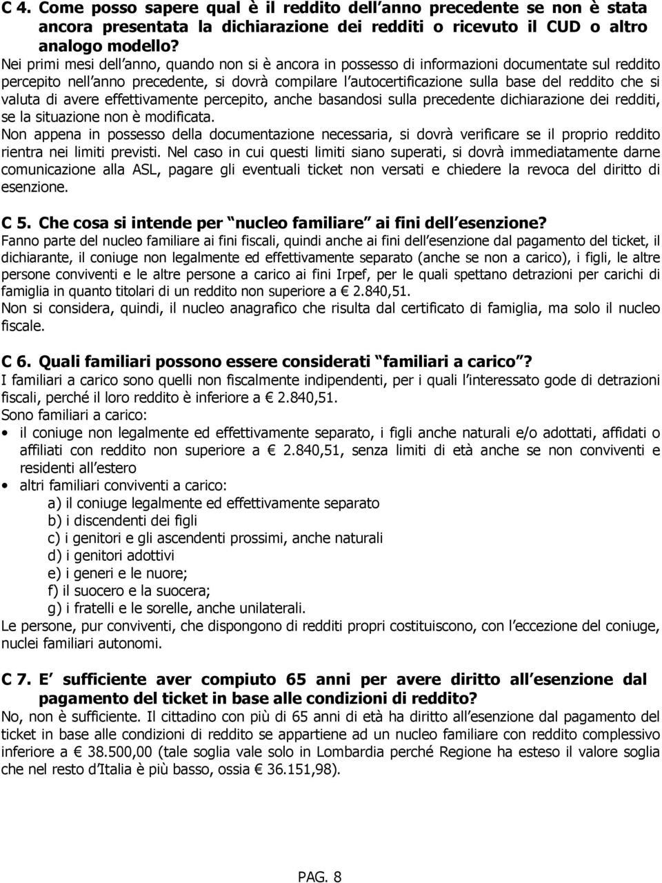 si valuta di avere effettivamente percepito, anche basandosi sulla precedente dichiarazione dei redditi, se la situazione non è modificata.