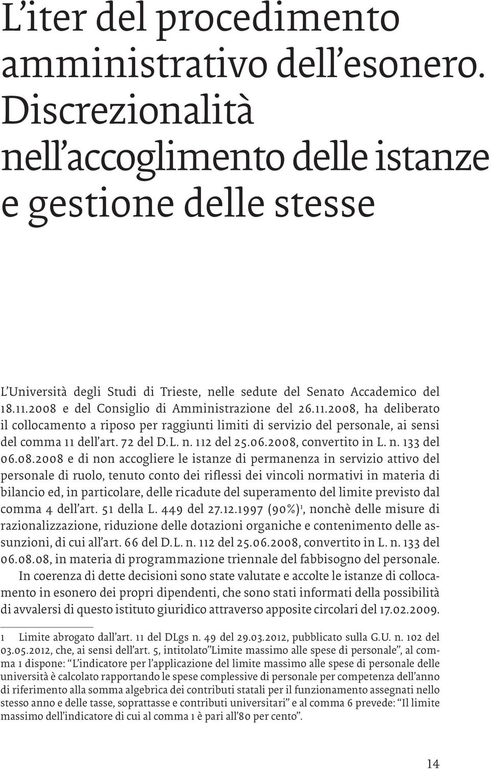 2008 e del Consiglio di Amministrazione del 26.11.2008, ha deliberato il collocamento a riposo per raggiunti limiti di servizio del personale, ai sensi del comma 11 dell art. 72 del D.L. n.