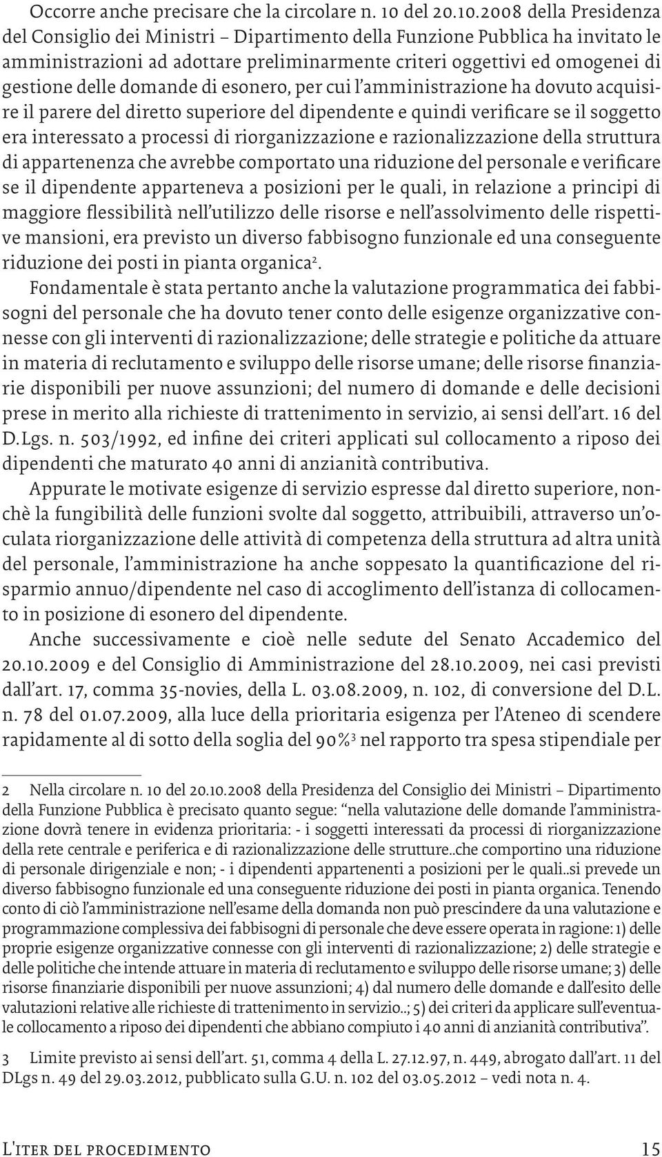 2008 della Presidenza del Consiglio dei Ministri Dipartimento della Funzione Pubblica ha invitato le amministrazioni ad adottare preliminarmente criteri oggettivi ed omogenei di gestione delle