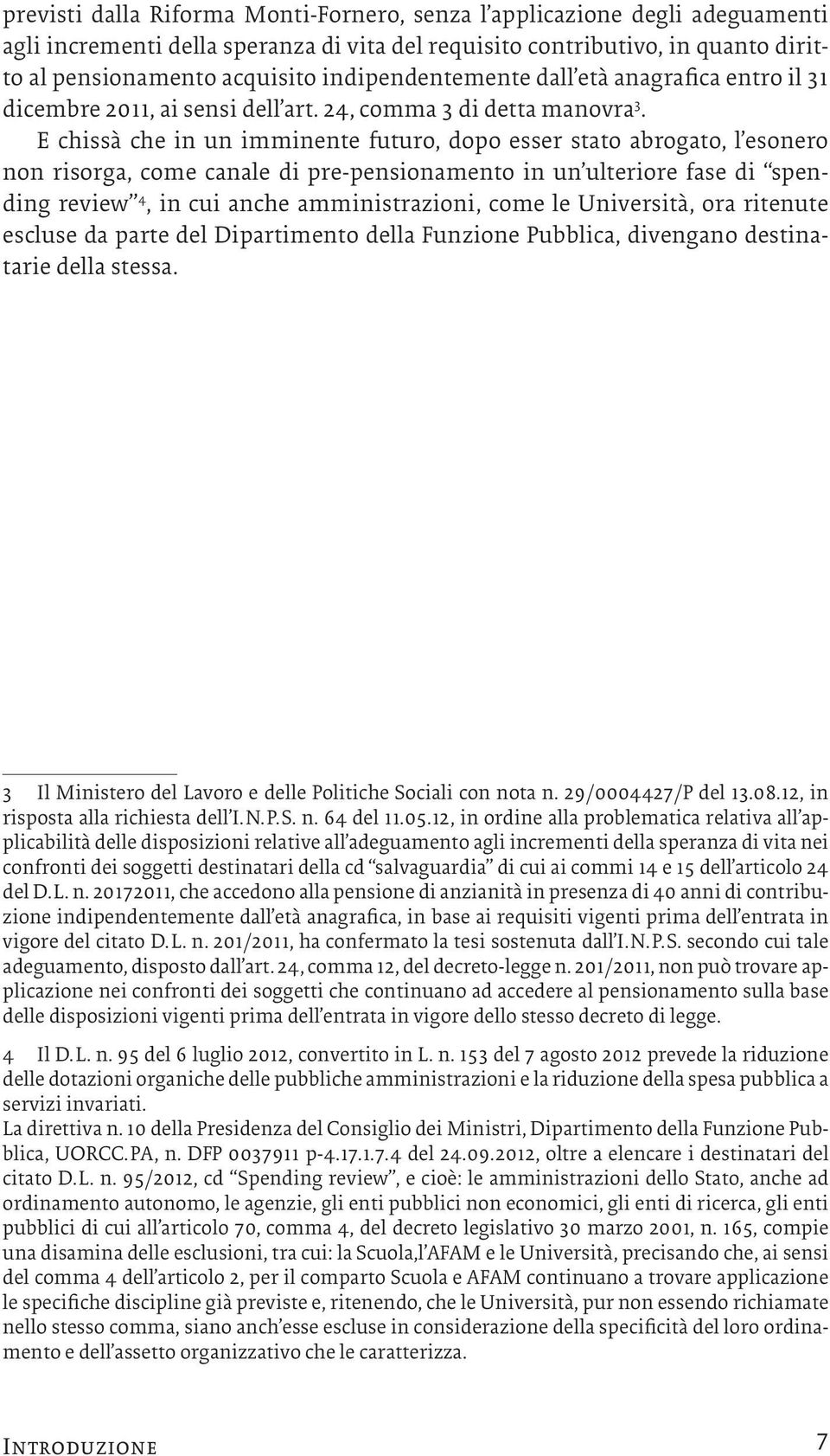 E chissà che in un imminente futuro, dopo esser stato abrogato, l esonero non risorga, come canale di pre-pensionamento in un ulteriore fase di spending review 4, in cui anche amministrazioni, come