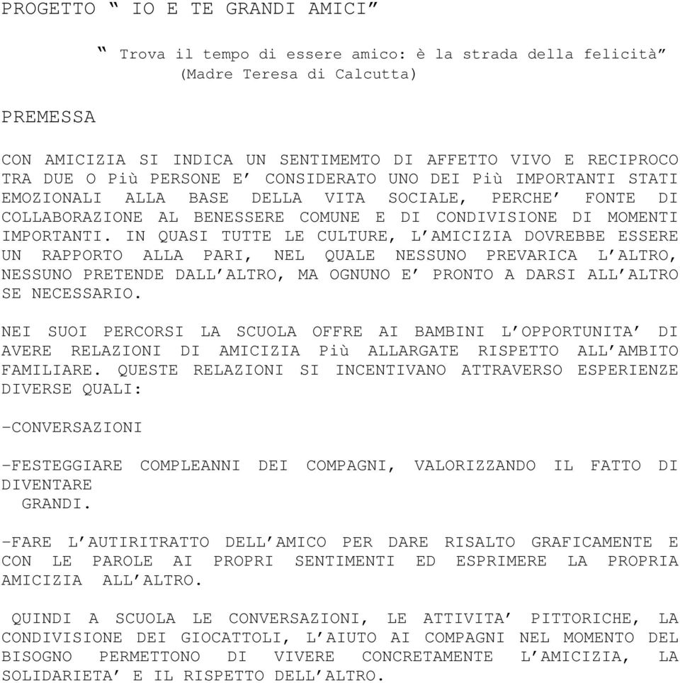 IN QUASI TUTTE LE CULTURE, L AMICIZIA DOVREBBE ESSERE UN RAPPORTO ALLA PARI, NEL QUALE NESSUNO PREVARICA L ALTRO, NESSUNO PRETENDE DALL ALTRO, MA OGNUNO E PRONTO A DARSI ALL ALTRO SE NECESSARIO.