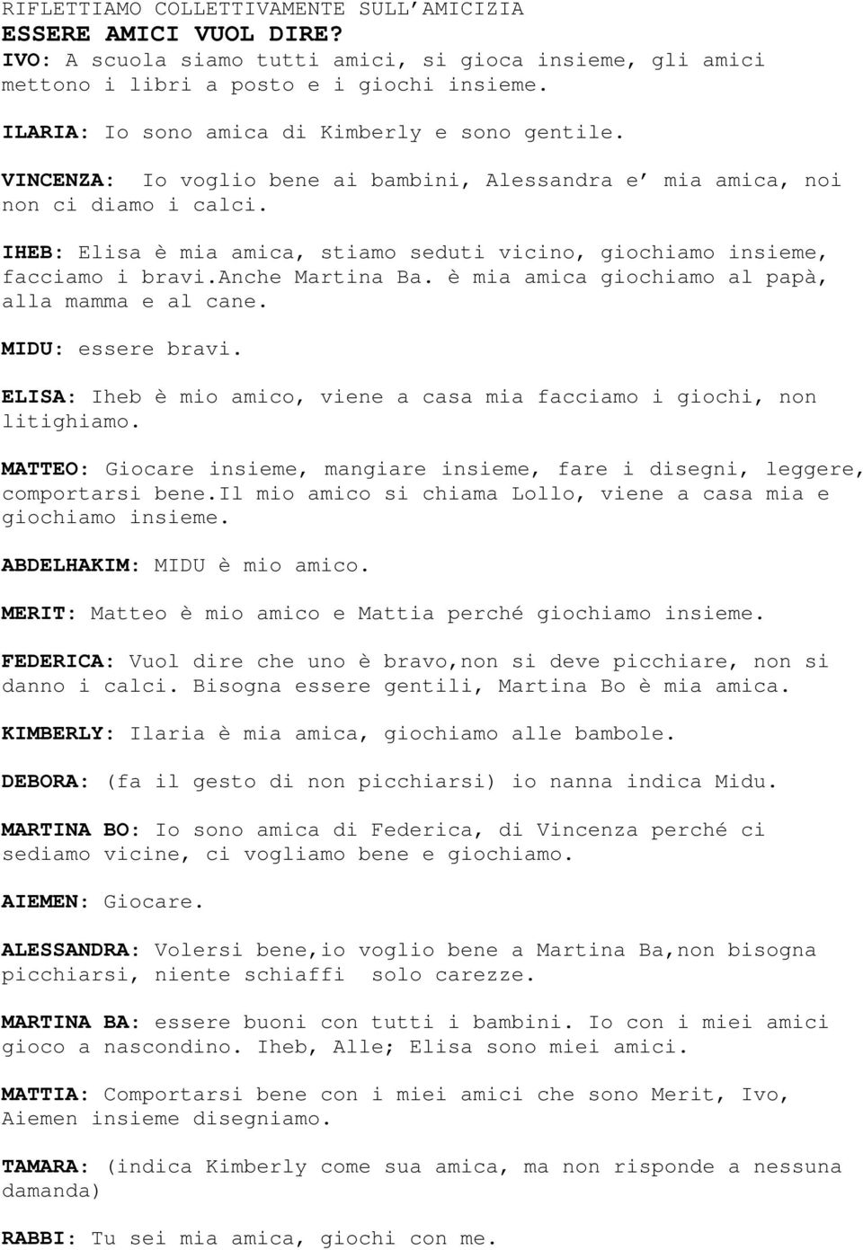 IHEB: Elisa è mia amica, stiamo seduti vicino, giochiamo insieme, facciamo i bravi.anche Martina Ba. è mia amica giochiamo al papà, alla mamma e al cane. MIDU: essere bravi.