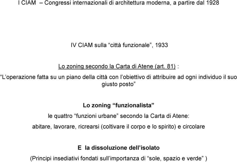 81) : L operazione fatta su un piano della città con l obiettivo di attribuire ad ogni individuo il suo giusto posto Lo zoning