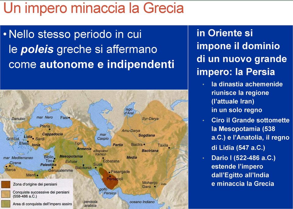 riunisce la regione (l attuale Iran) in un solo regno Ciro il Grande sottomette la Mesopotamia (538 a.c.) e l Anatolia, il regno di Lidia (547 a.