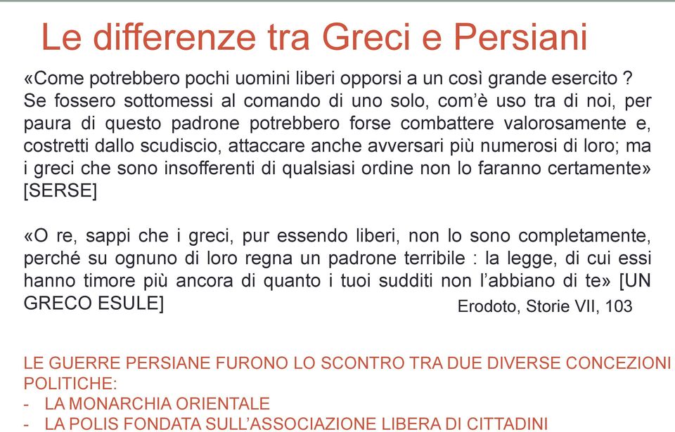 numerosi di loro; ma i greci che sono insofferenti di qualsiasi ordine non lo faranno certamente» [SERSE] «O re, sappi che i greci, pur essendo liberi, non lo sono completamente, perché su ognuno di