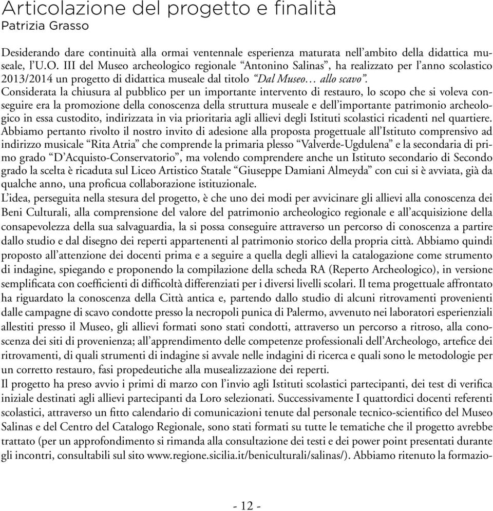 Considerata la chiusura al pubblico per un importante intervento di restauro, lo scopo che si voleva conseguire era la promozione della conoscenza della struttura museale e dell importante patrimonio