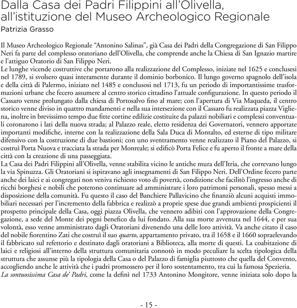 Le lunghe vicende costruttive che portarono alla realizzazione del Complesso, iniziate nel 1625 e conclusesi nel 1789, si svolsero quasi interamente durante il dominio borbonico.