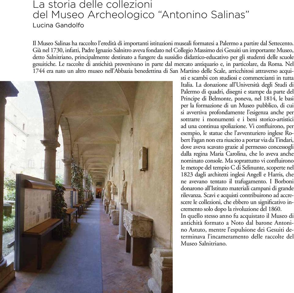 Già nel 1730, infatti, Padre Ignazio Salnitro aveva fondato nel Collegio Massimo dei Gesuiti un importante Museo, detto Salnitriano, principalmente destinato a fungere da sussidio didattico-educativo