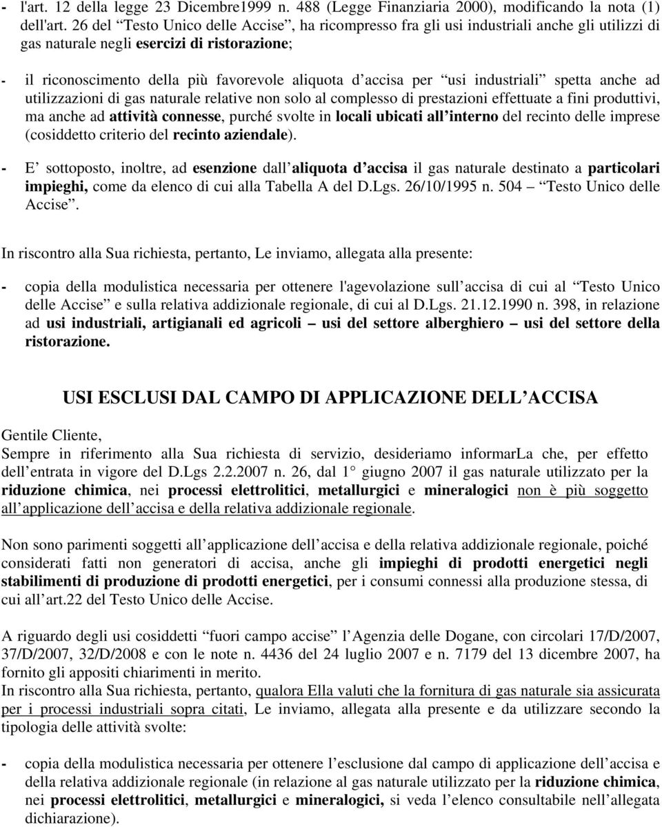 per usi industriali spetta anche ad utilizzazioni di gas naturale relative non solo al complesso di prestazioni effettuate a fini produttivi, ma anche ad attività connesse, purché svolte in locali