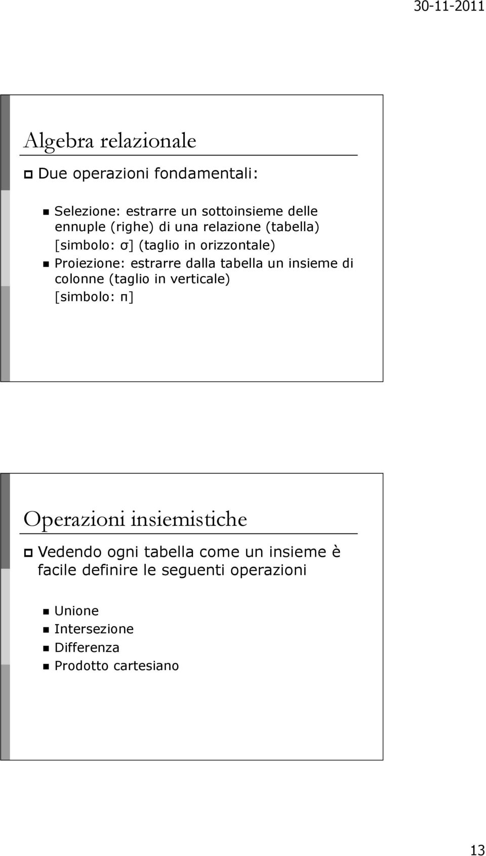 tabella un insieme di colonne (taglio in verticale) [simbolo: π] Operazioni insiemistiche Vedendo ogni