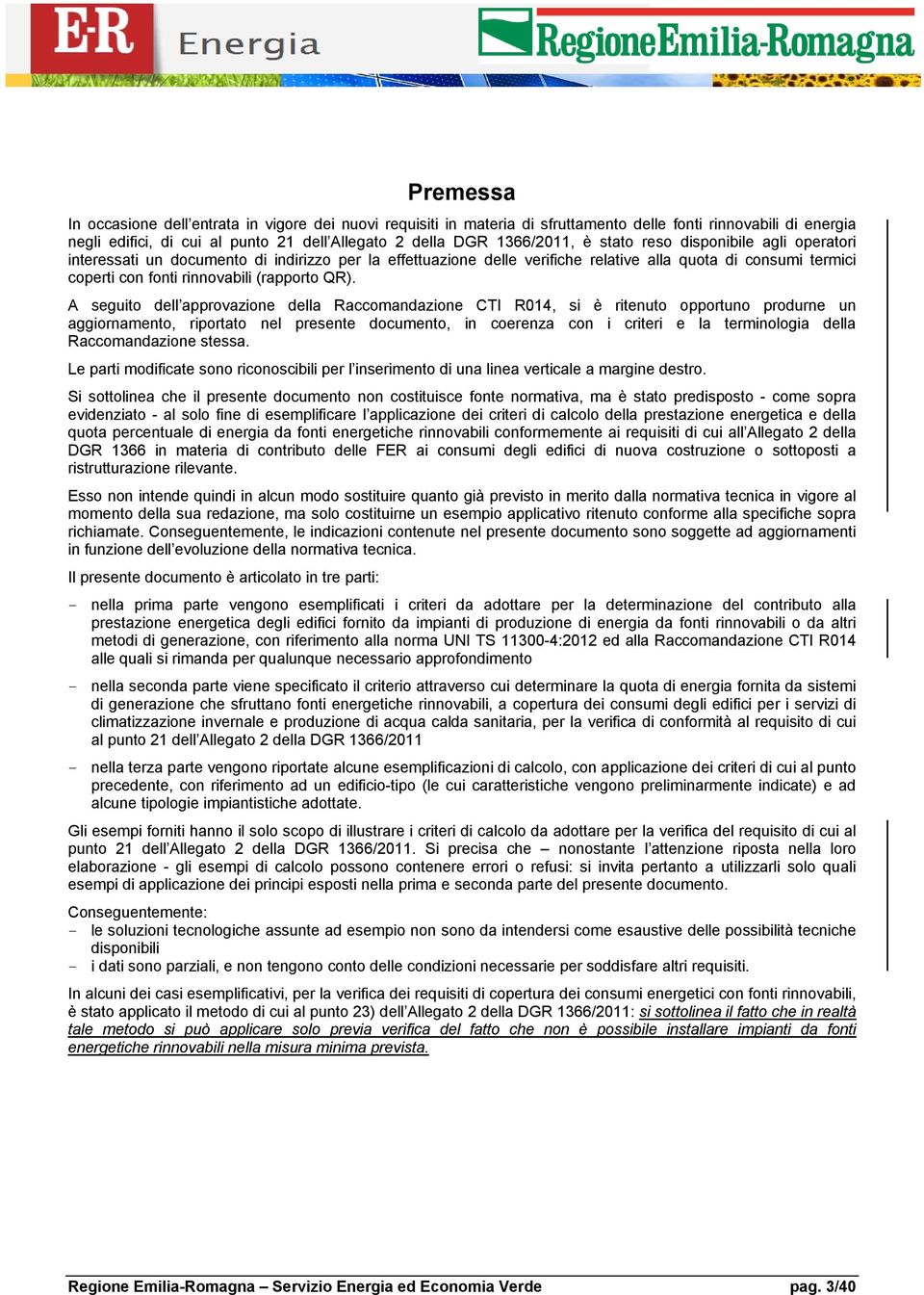 A seguito dell approvazione della Raccomandazione CTI R014, si è ritenuto opportuno produrne un aggiornamento, riportato nel presente documento, in coerenza con i criteri e la terminologia della