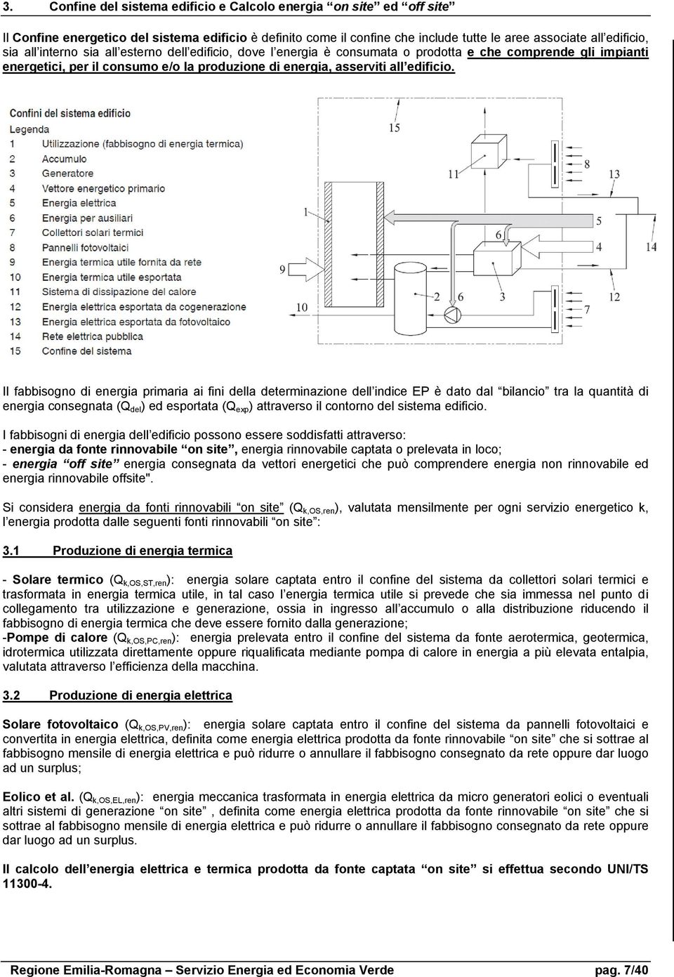 Il fabbisogno di energia primaria ai fini della determinazione dell indice EP è dato dal bilancio tra la quantità di energia consegnata (Q del ) ed esportata (Q exp ) attraverso il contorno del