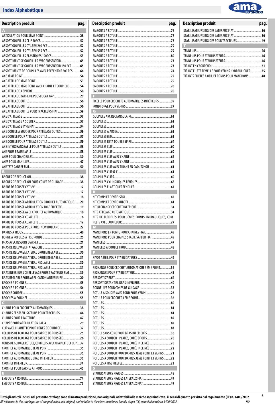 ..65 ASSORTIMENTS DE GOUPILLES AVEC PRESENTOIR 500 PCS...64 AXE 3ÉME POINT...54 AXE ATTELAGE 3ÉME POINT...53 AXE ATTELAGE 3ÉME POINT AVEC CHAINE ET GOUPILLE...54 AXE ATTELAGE A SPHERE.