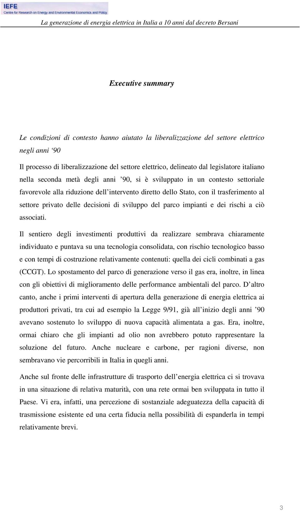 intervento diretto dello Stato, con il trasferimento al settore privato delle decisioni di sviluppo del parco impianti e dei rischi a ciò associati.