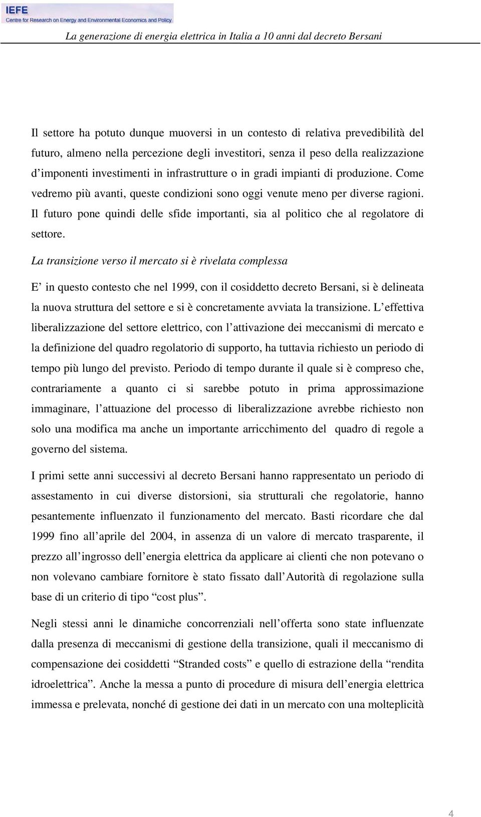 Come vedremo più avanti, queste condizioni sono oggi venute meno per diverse ragioni. Il futuro pone quindi delle sfide importanti, sia al politico che al regolatore di settore.