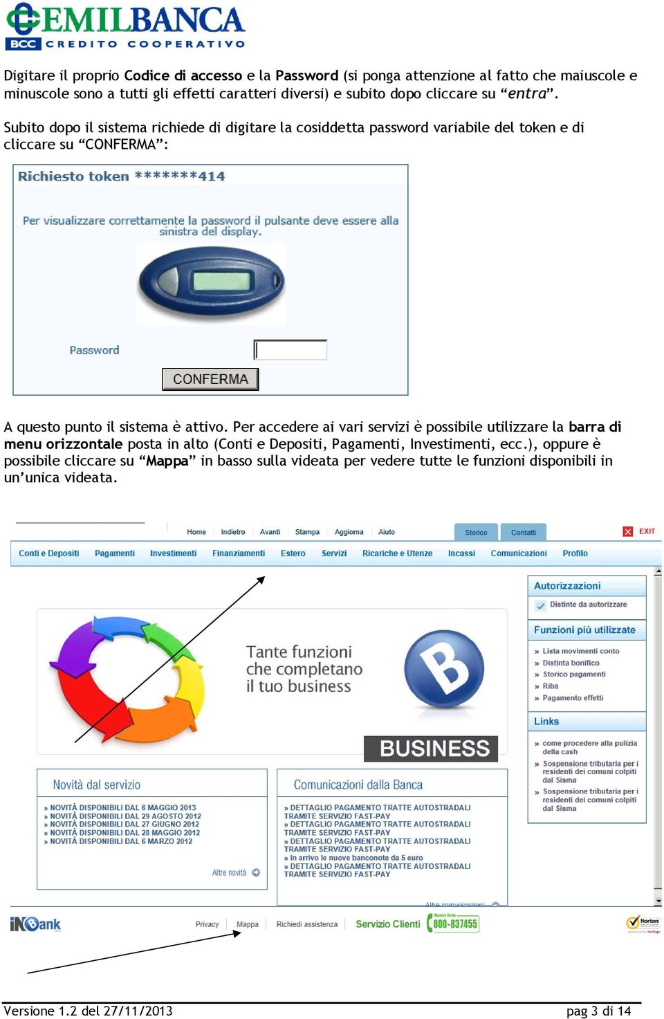 Subito dopo il sistema richiede di digitare la cosiddetta password variabile del token e di cliccare su CONFERMA : A questo punto il sistema è attivo.