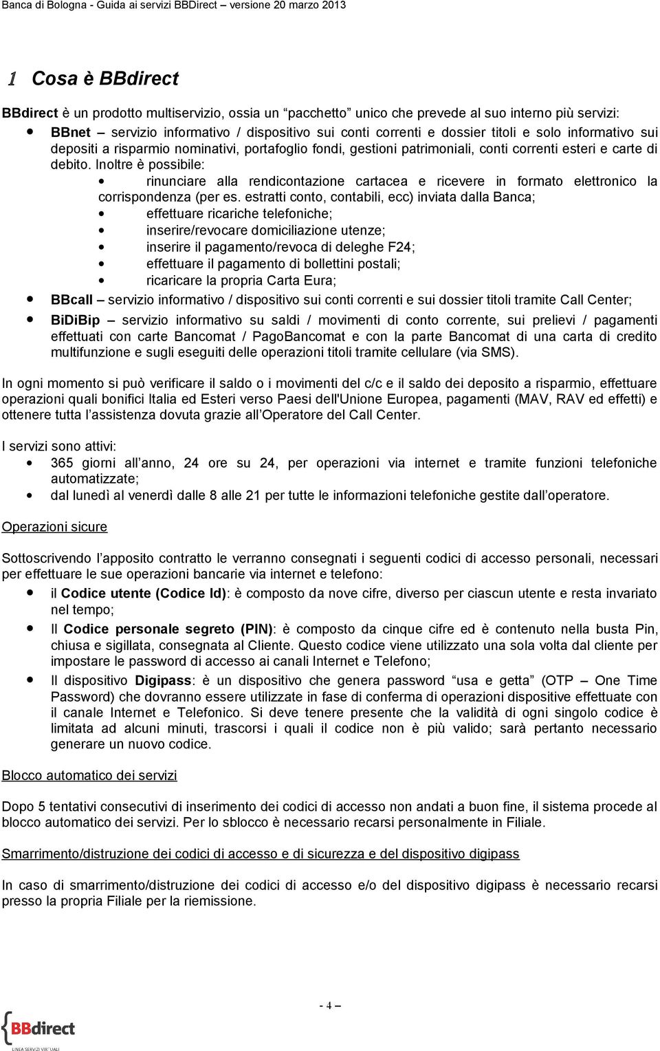 Inoltre è possibile: rinunciare alla rendicontazione cartacea e ricevere in formato elettronico la corrispondenza (per es.