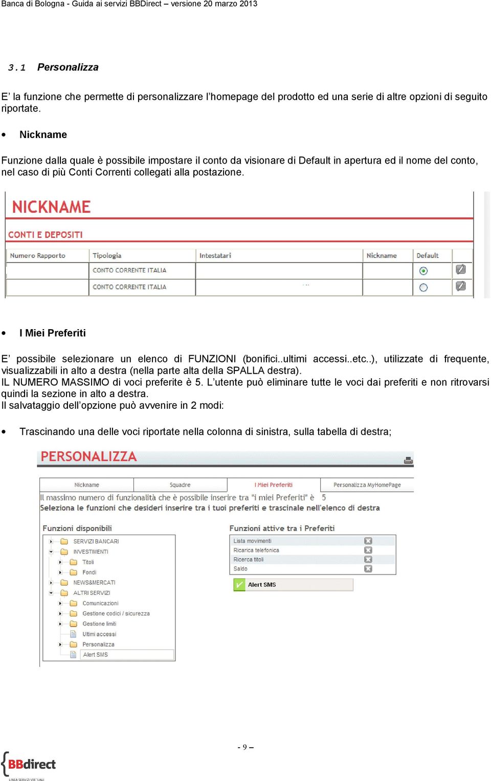 I Miei Preferiti E possibile selezionare un elenco di FUNZIONI (bonifici..ultimi accessi..etc..), utilizzate di frequente, visualizzabili in alto a destra (nella parte alta della SPALLA destra).