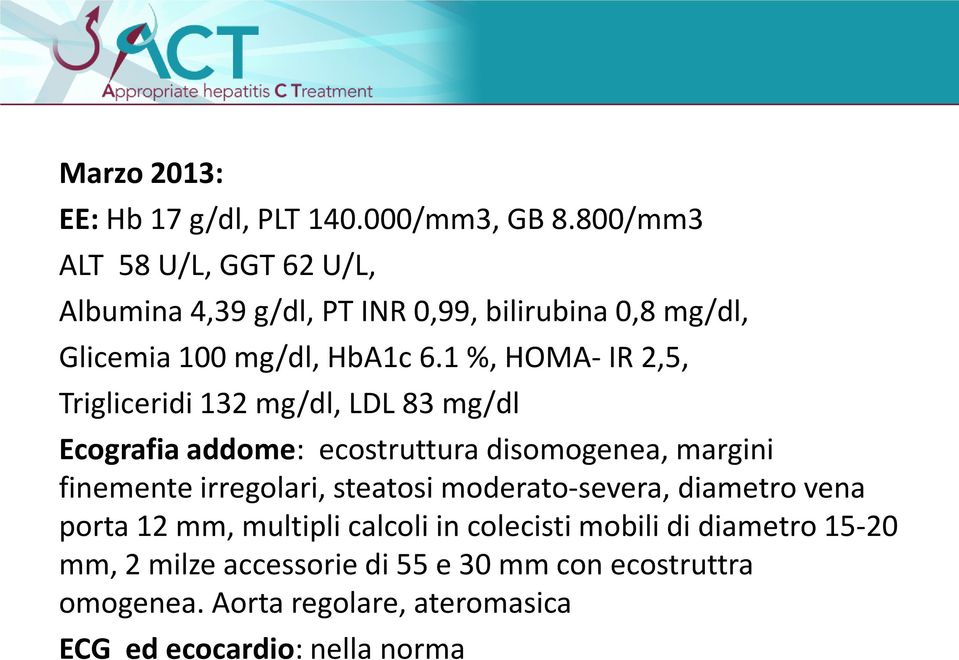 1 %, HOMA- IR 2,5, Trigliceridi 132 mg/dl, LDL 83 mg/dl Ecografia addome: ecostruttura disomogenea, margini finemente irregolari,