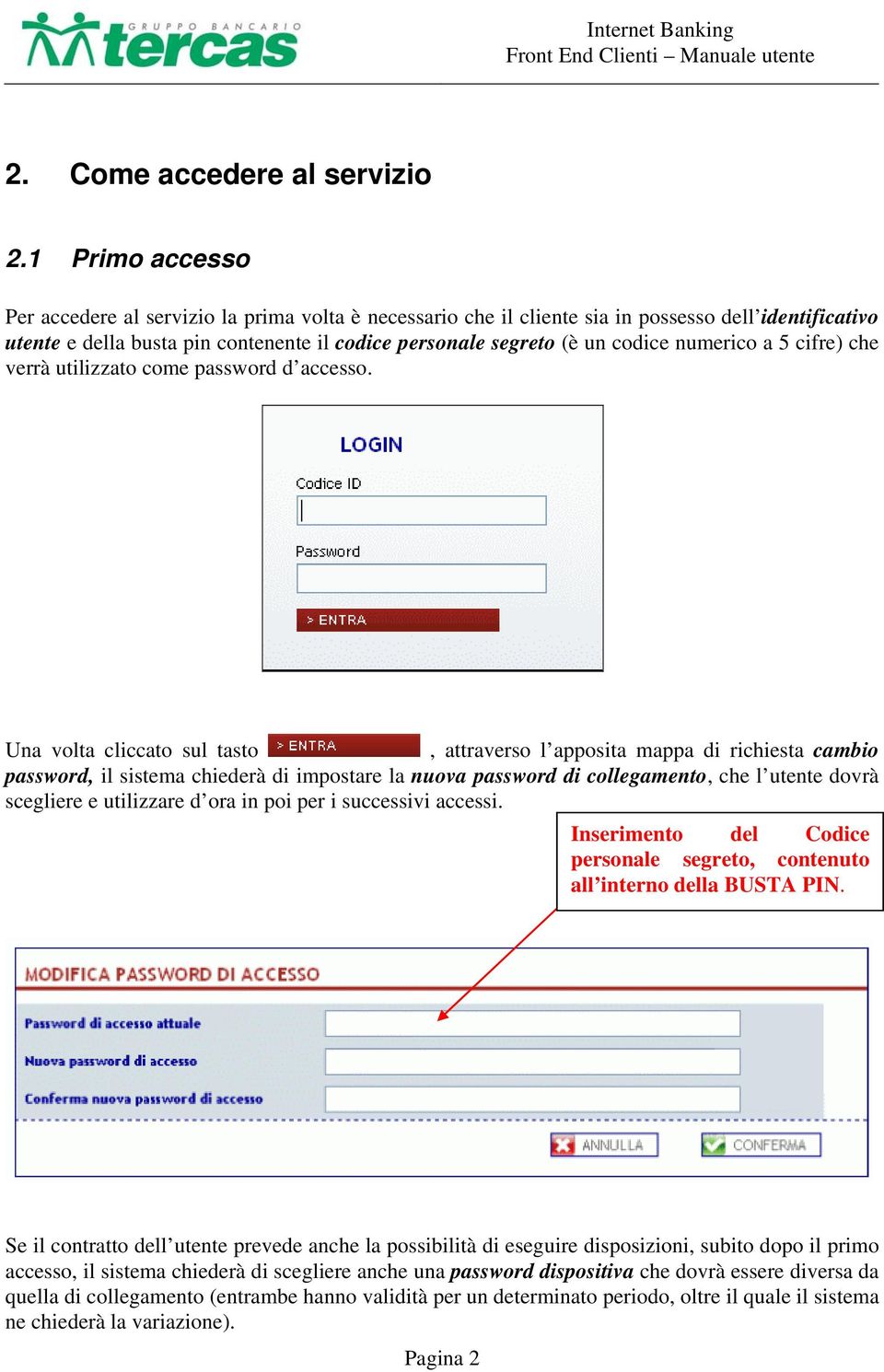 numerico a 5 cifre) che verrà utilizzato come password d accesso.