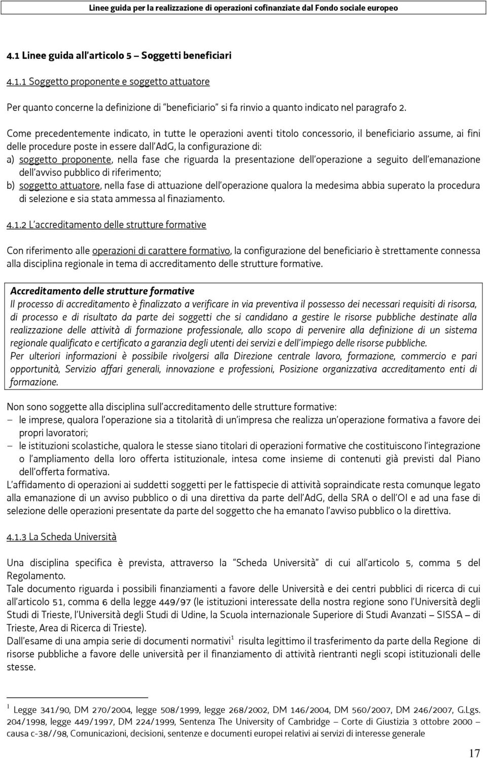 proponente, nella fase che riguarda la presentazione dell operazione a seguito dell emanazione dell avviso pubblico di riferimento; b) soggetto attuatore, nella fase di attuazione dell operazione