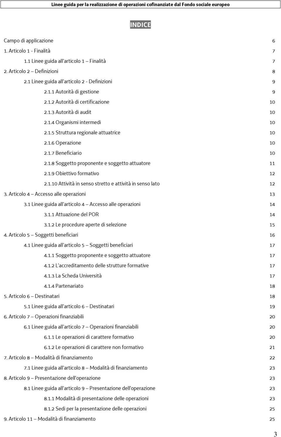 Articolo 4 Accesso alle operazioni 3.1 Linee guida all articolo 4 Accesso alle operazioni 3.1.1 Attuazione del POR 3.1.2 Le procedure aperte di selezione 4. Articolo 5 Soggetti beneficiari 4.