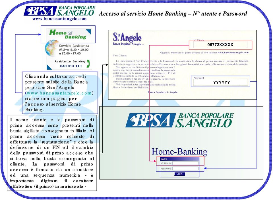 Il nome utente e la password di primo accesso sono presenti nella busta sigillata consegnata in filiale.