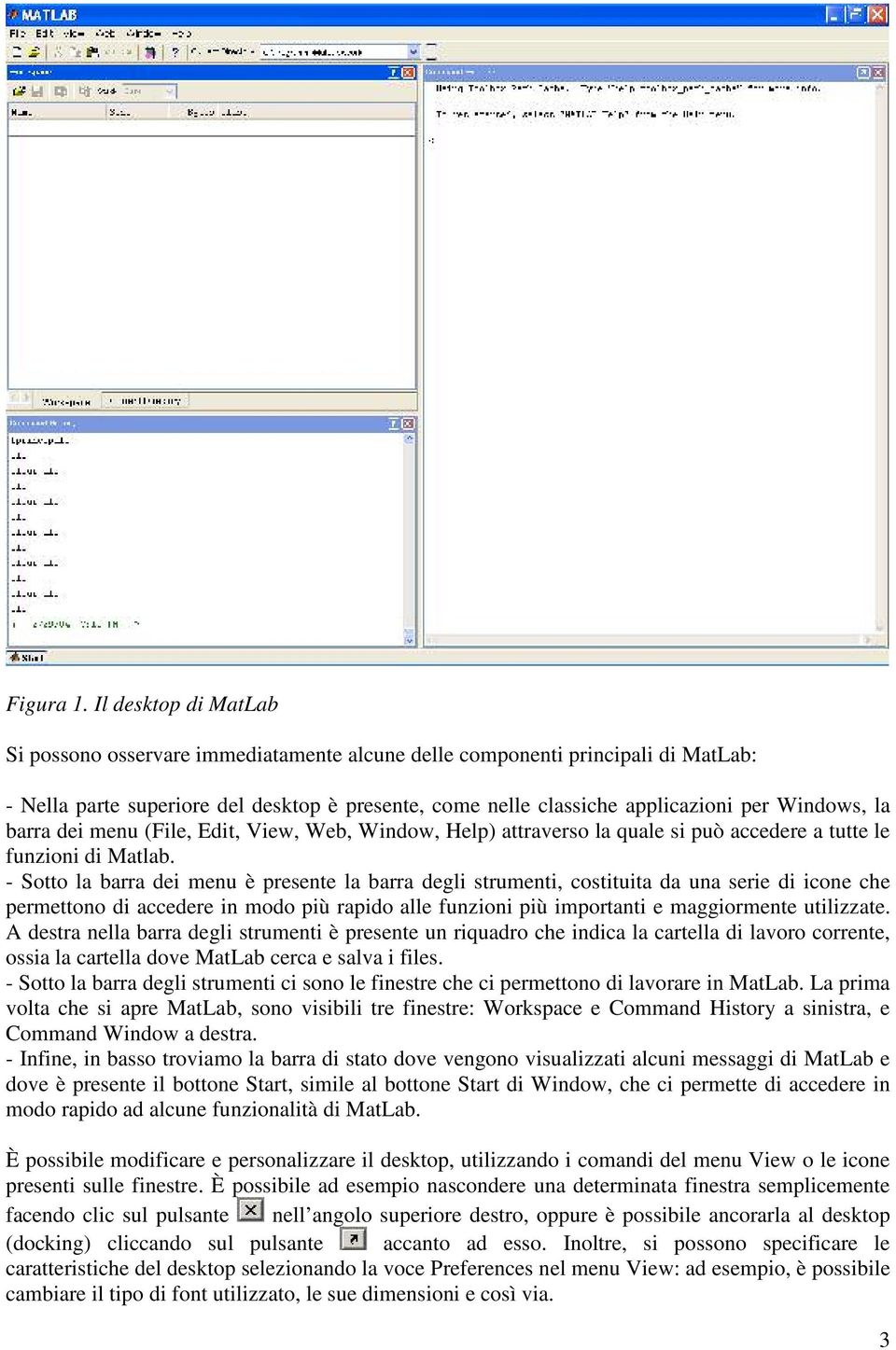 la barra dei menu (File, Edit, View, Web, Window, Help) attraverso la quale si può accedere a tutte le funzioni di Matlab.