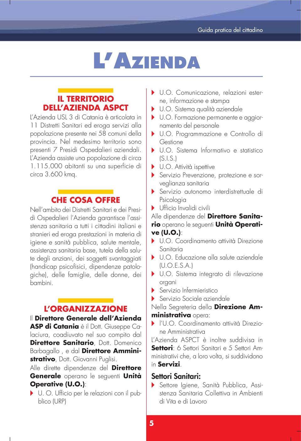 CHE COSA OFFRE Nell ambito dei Distretti Sanitari e dei Presidi Ospedalieri l Azienda garantisce l assistenza sanitaria a tutti i cittadini italiani e stranieri ed eroga prestazioni in materia di