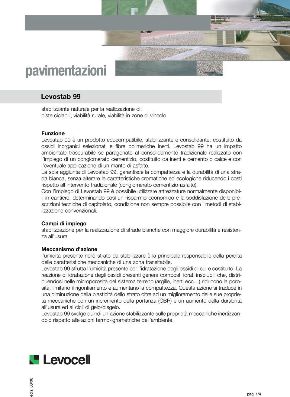 Levostab 99 ha un impatto ambientale trascurabile se paragonato al consolidamento tradizionale realizzato con l impiego di un conglomerato cementizio, costituito da inerti e cemento o calce e con l