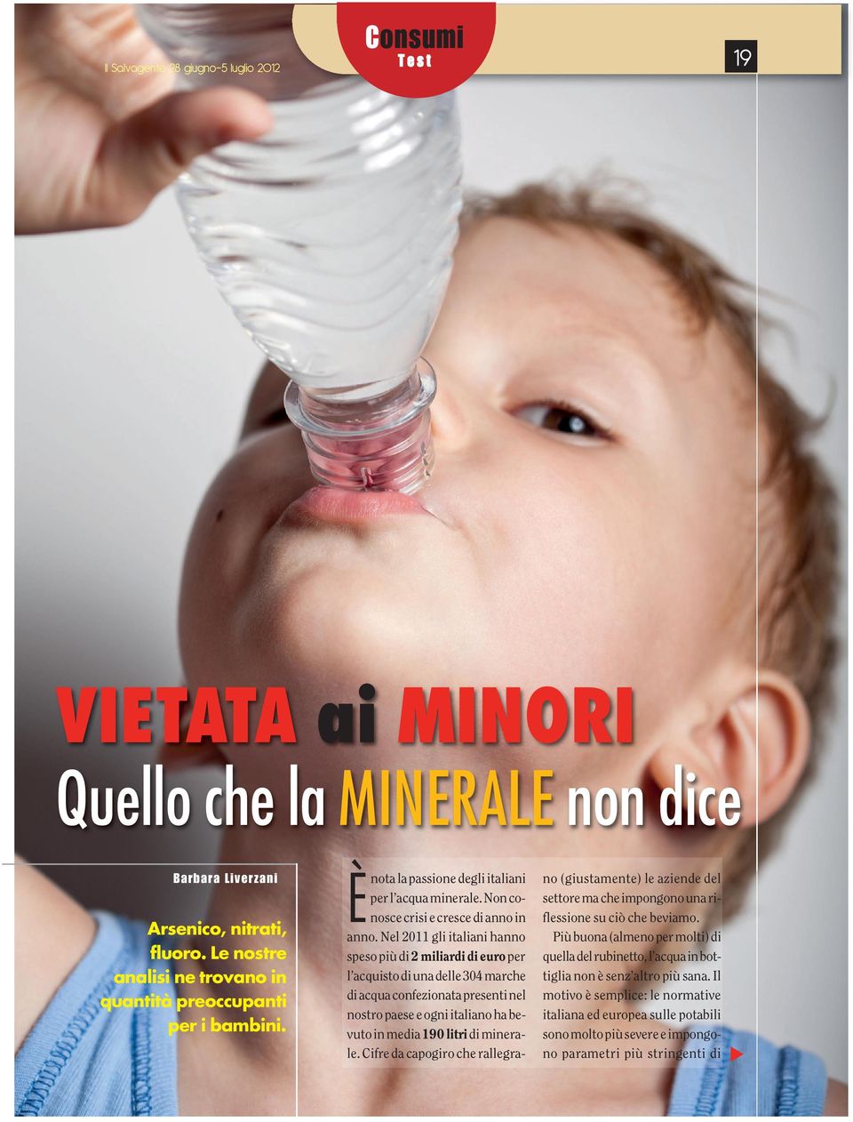 Nel 2011 gli italiani hanno speso più di 2 miliardi di euro per l acquisto di una delle 304 marche di acqua confezionata presenti nel nostro paese e ogni italiano ha bevuto in media 190 litridi