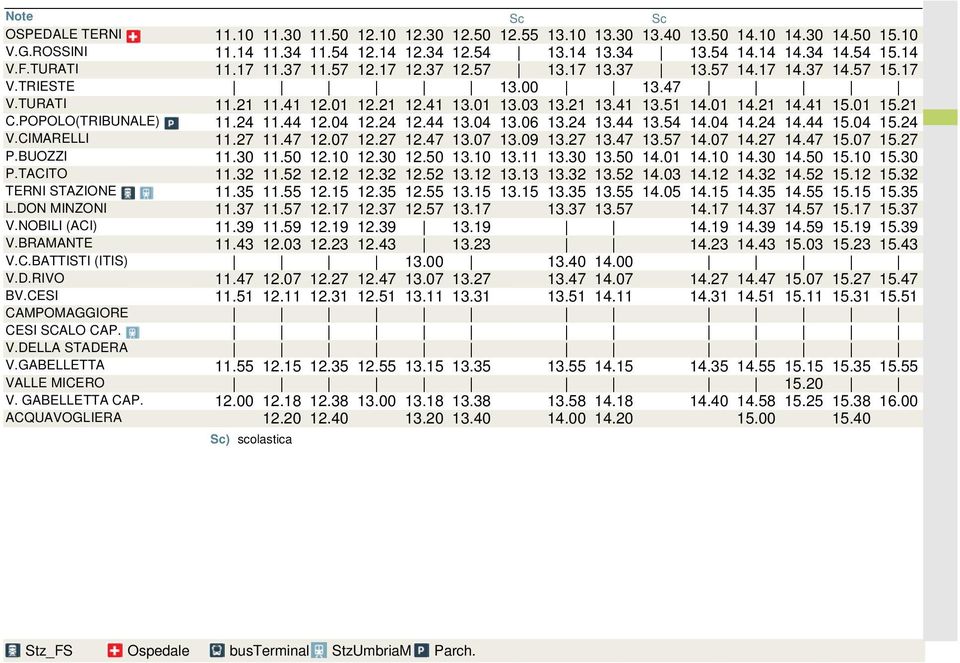 21 14.41 15.01 15.21 C.POPOLO(TRIBUNALE) 11.24 11.44 12.04 12.24 12.44 13.04 13.06 13.24 13.44 13.54 14.04 14.24 14.44 15.04 15.24 V.CIMARELLI 11.27 11.47 12.07 12.27 12.47 13.07 13.09 13.27 13.47 13.57 14.