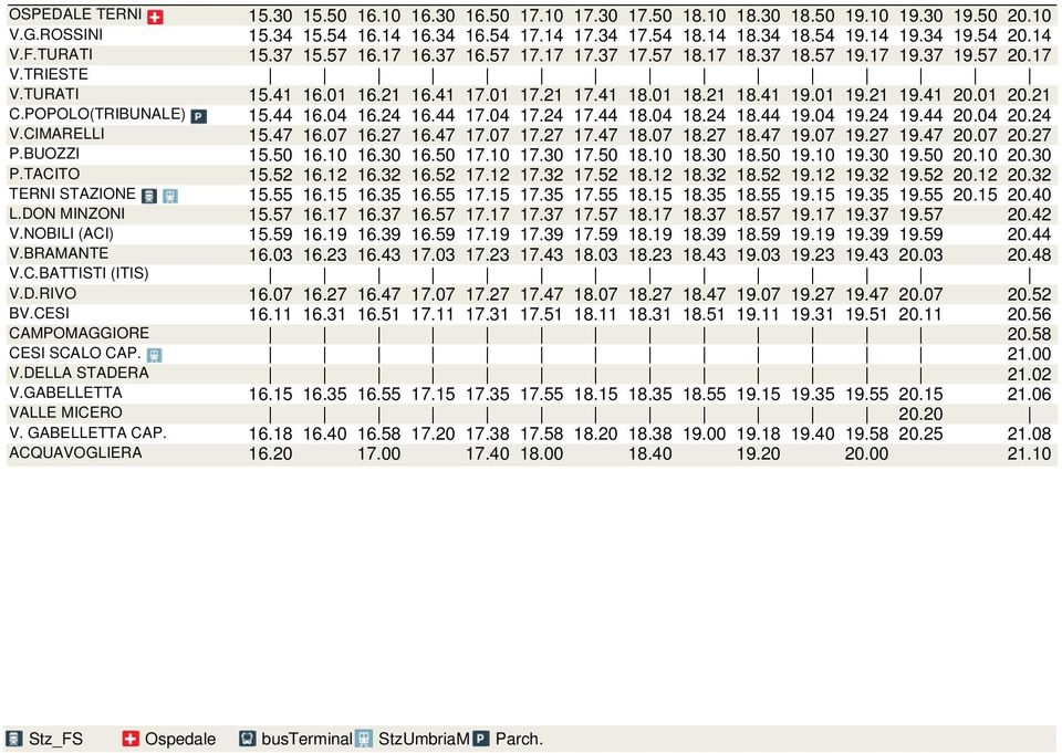 21 19.41 20.01 20.21 C.POPOLO(TRIBUNALE) 15.44 16.04 16.24 16.44 17.04 17.24 17.44 18.04 18.24 18.44 19.04 19.24 19.44 20.04 20.24 V.CIMARELLI 15.47 16.07 16.27 16.47 17.07 17.27 17.47 18.07 18.27 18.