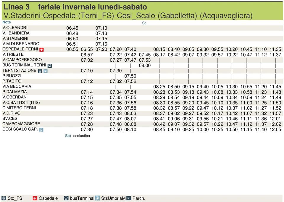 47 11.12 11.37 V.CAMPOFREGOSO 07.02 07.27 07.47 07.53 BUS TERMINAL TERNI 08.00 TERNI STAZIONE 07.10 07.30 P.BUOZZI 07.50 P.TACITO 07.12 07.32 07.52 VIA BECCARIA 08.25 08.50 09.15 09.40 10.05 10.30 10.