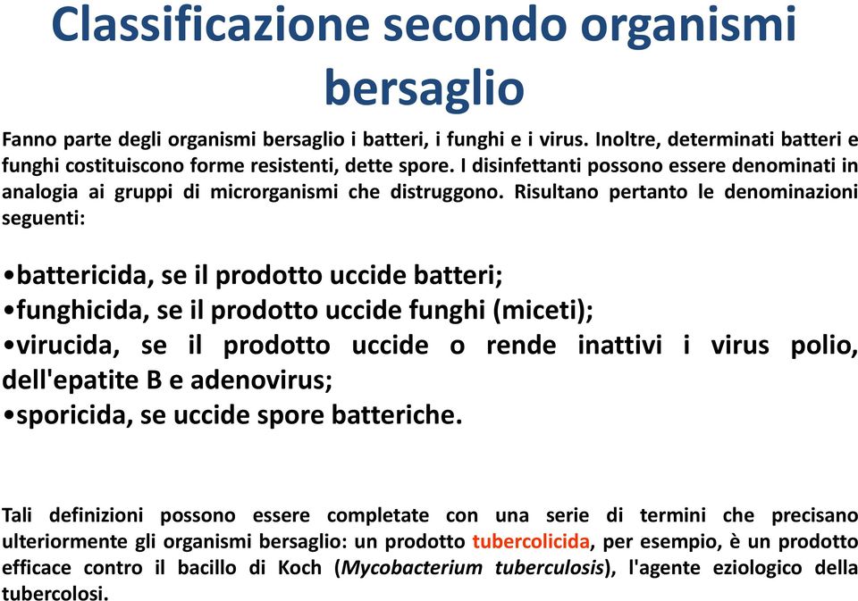 Risultano pertanto le denominazioni seguenti: battericida, se il prodotto uccide batteri; funghicida, se il prodotto uccide funghi (miceti); virucida, se il prodotto uccide o rende inattivi i virus