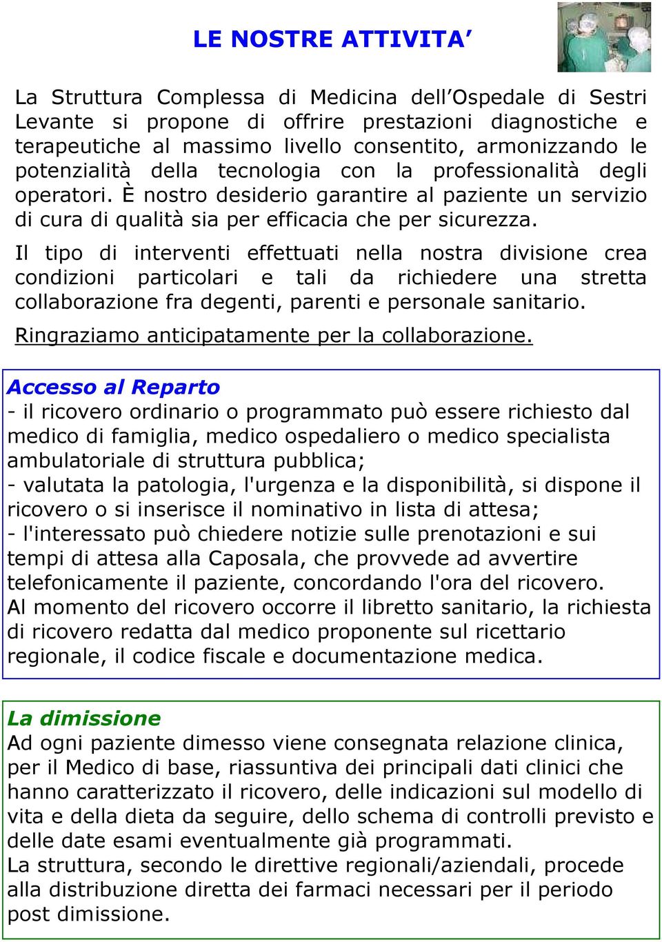 Il tipo di interventi effettuati nella nostra divisione crea condizioni particolari e tali da richiedere una stretta collaborazione fra degenti, parenti e personale sanitario.