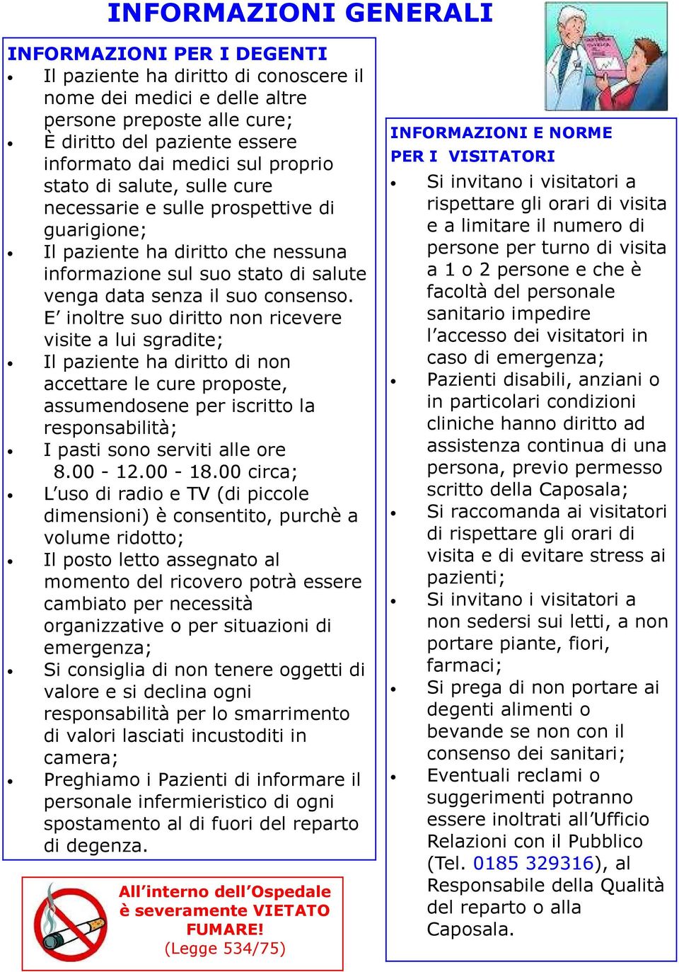 E inoltre suo diritto non ricevere visite a lui sgradite; Il paziente ha diritto di non accettare le cure proposte, assumendosene per iscritto la responsabilità; I pasti sono serviti alle ore 8.00-12.